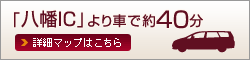 「八幡IC」より車で約35分